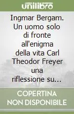 Must-Have Ingmar Bergam. Un uomo solo di fronte all‘enigma della vita Carl Theodor Freyer una riflessione su Gertrud