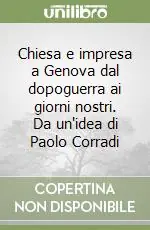 Chiesa e impresa a Genova dal dopoguerra ai giorni nostri. Da un‘idea di Paolo Corradi Bestseller