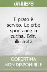 Il prato è servito. Le erbe spontanee in cucina. Ediz. illustrata Di Tendenza