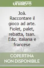 Promo Stagionale Joà. Raccontare il gioco ad arte. Fiolet, palet, rebatta, tsan. Ediz. italiana e francese