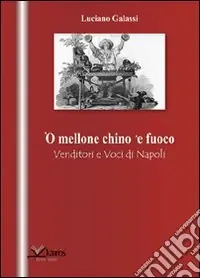 Acquista Ora Mellone chino ‘e fuoco. Venditori e voci di Napoli (‘O)