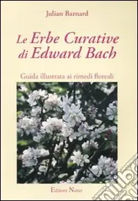 Quantità Limitata Le erbe curative di Edward Bach. Guida illustrata ai rimedi floreali