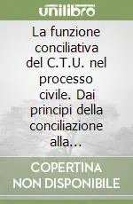 Affare La funzione conciliativa del C.T.U. nel processo civile. Dai principi della conciliazione alla conciliazione dei principi ad apera dell‘ausiliario del giudice