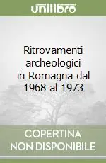 Ritrovamenti archeologici in Romagna dal 1968 al 1973 Reso Gratuito