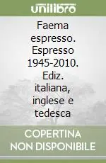 Più Venduto Faema espresso. Espresso 1945-2010. Ediz. italiana, inglese e tedesca