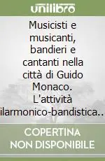 Musicisti e musicanti, bandieri e cantanti nella città di Guido Monaco. L‘attività filarmonico-bandistica dal 1809 al 2009 Prezzo Conveniente