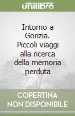 Compra Online Intorno a Gorizia. Piccoli viaggi alla ricerca della memoria perduta