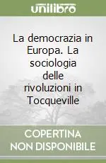 Ordina Subito La democrazia in Europa. La sociologia delle rivoluzioni in Tocqueville
