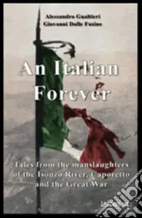 Promozione Italian forever. Tales from the manslaughters of the Isonzo river, Caporetto and the great war (An)