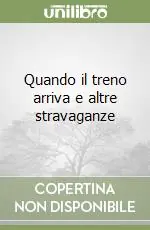 Quando il treno arriva e altre stravaganze Solo Oggi