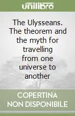 The Ulysseans. The theorem and the myth for travelling from one universe to another Offerta Lampo