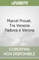 Nuovo Arrivo Marcel Proust. Tra Venezia Padova e Verona