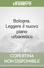 Ultime Pezzi Bologna. Leggere il nuovo piano urbanistico