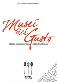 Musei del gusto. Mappa della memoria enogastronomica Nuova Collezione
