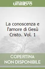 La conoscenza e l‘amore di Gesù Cristo. Vol. 1 Promozione