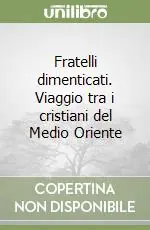 Fratelli dimenticati. Viaggio tra i cristiani del Medio Oriente Affare