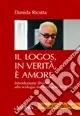Il logos, in verità, è amore. Introduzione filosofica alla teologia di Pierangelo Sequeri Prezzo Ridotto