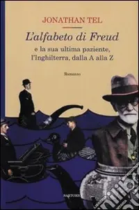Non Perdere L‘alfabeto di Freud e la sua ultima paziente, l‘Inghilterra, dalla A alla Z