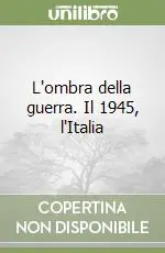 Spedito Oggi L‘ombra della guerra. Il 1945, l‘Italia