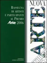 Nuova arte. Rassegna di artisti e partecipanti al Premio «Arte» 2006. Ediz. illustrata Ultime Pezzi