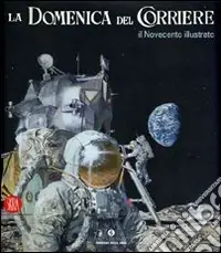 Ordina Subito La Domenica del Corriere. Il Novecento illustrato. Ediz. illustrata