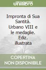 Ultime Pezzi Impronta di Sua Santità. Urbano VIII e le medaglie. Ediz. illustrata