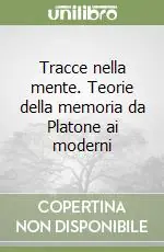Tracce nella mente. Teorie della memoria da Platone ai moderni Offerta Lampo