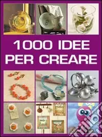Prezzo Conveniente Mille idee per creare. Ediz. illustrata