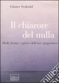 Il chiarore del nulla. Modi, forme e spirito dell‘arte giapponese Prezzo Basso