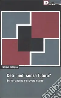 Quantità Limitata Ceti medi senza futuro? Scritti, appunti sul lavoro e altro