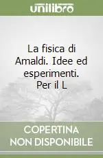 La fisica di Amaldi. Idee ed esperimenti. Per il L Soddisfatti O Rimborsati