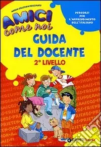 Amici come noi. Percorsi per l‘apprendimento dell‘italiano. 2° livello. Guida del docente Prezzo Di Fabbrica