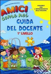 Amici come noi. Percorsi per l‘apprendimento dell‘italiano. 1° livello. Guida del docente Offerta Limitata