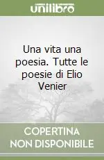 Super Prezzo Una vita una poesia. Tutte le poesie di Elio Venier