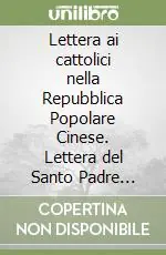 Prezzo Conveniente Lettera ai cattolici nella Repubblica Popolare Cinese. Lettera del Santo Padre Benedetto XVI ai vescovi, ai presbiteri, alle persone consacrate e ai fedeli laici