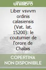 Pagamento Sicuro Liber vsvvm ordinis calasiensis (Vat. lat. 15200) le coutumier de l‘orore de Chalais