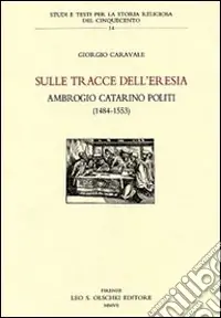 Subito Disponibile Sulle tracce dell‘eresia. Ambrogio Catarino Politi (1484-1553)