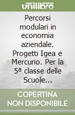 Percorsi modulari in economia aziendale. Progetti Igea e Mercurio. Per la 5ª classe delle Scuole superiori Ultime Pezzi