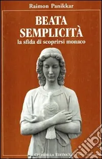 Beata semplicità. La sfida di scoprirsi monaco Di Tendenza