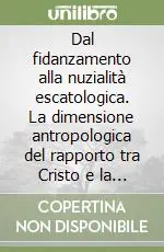 Compra Online Dal fidanzamento alla nuzialità escatologica. La dimensione antropologica del rapporto tra Cristo e la Chiesa nell‘Apocalisse