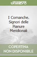 I Comanche. Signori delle Pianure Meridionali Non Perdere