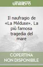 Il naufragio de «La Méduse». La più famosa tragedia del mare Prezzo Basso