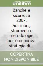 Banche e sicurezza 2007. Soluzioni, strumenti e metodologie per una nuova strategia di protezione Popolare