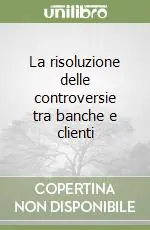 Spedito Oggi La risoluzione delle controversie tra banche e clienti