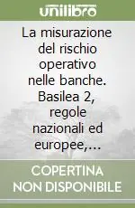 Ordina Subito La misurazione del rischio operativo nelle banche. Basilea 2, regole nazionali ed europee, approcci, modelli e tecniche innovativi