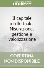 Offerta Speciale Il capitale intellettuale. Misurazione, gestione e valorizzazione
