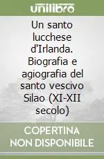 Occasione Imperdibile Un santo lucchese d‘Irlanda. Biografia e agiografia del santo vescivo Silao (XI-XII secolo)