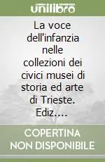 Vendita Finale La voce dell‘infanzia nelle collezioni dei civici musei di storia ed arte di Trieste. Ediz. illustrata