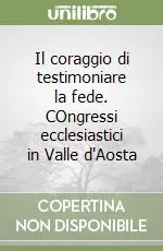 Solo Oggi Il coraggio di testimoniare la fede. COngressi ecclesiastici in Valle d‘Aosta