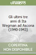 Non Perdere Gli ultimi tre anni di Ita Wegman ad Ascona (1940-1943)
